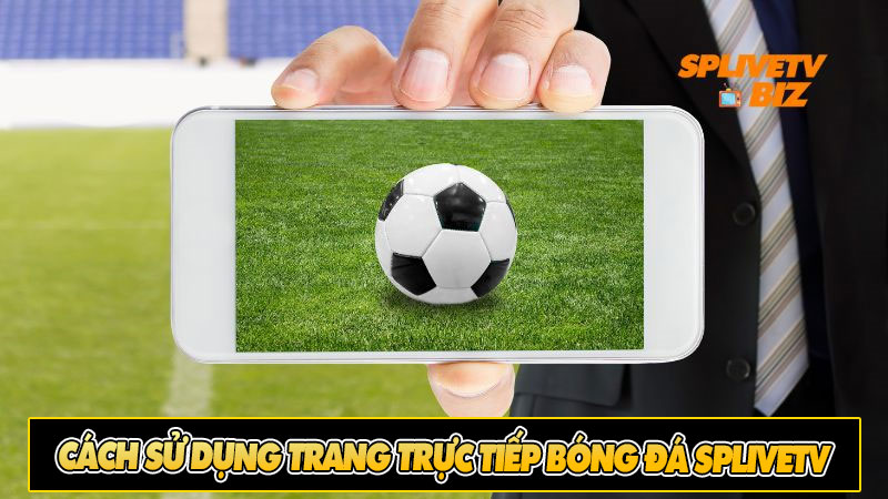 Cách sử dụng trang trực tiếp bóng đá Splivetv