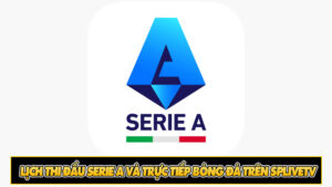 Lịch thi đấu Serie A và trực tiếp bóng đá trên SpliveTV