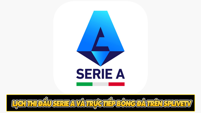 Lịch thi đấu Serie A và trực tiếp bóng đá trên SpliveTV